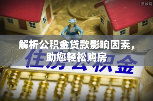 新园解析公积金贷款影响因素，助您轻松购房
