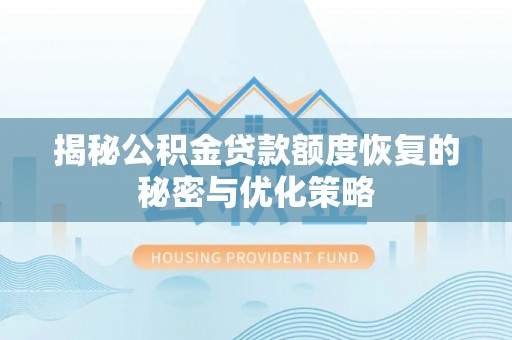 新园揭秘公积金贷款额度恢复的秘密与优化策略