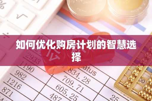 新园如何优化购房计划的智慧选择