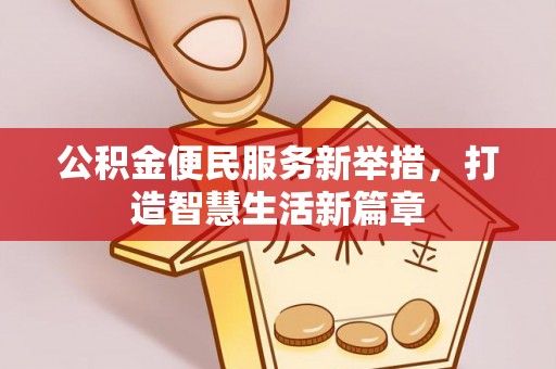 新园公积金便民服务新举措，打造智慧生活新篇章