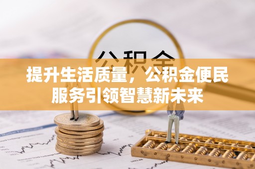 新园提升生活质量，公积金便民服务引领智慧新未来