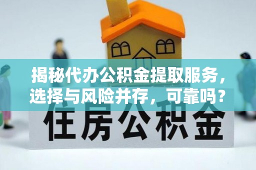 新园揭秘代办公积金提取服务，选择与风险并存，可靠吗？