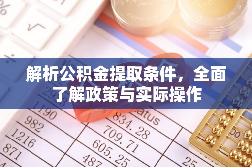 新园解析公积金提取条件，全面了解政策与实际操作