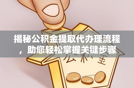 新园揭秘公积金提取代办理流程，助您轻松掌握关键步骤