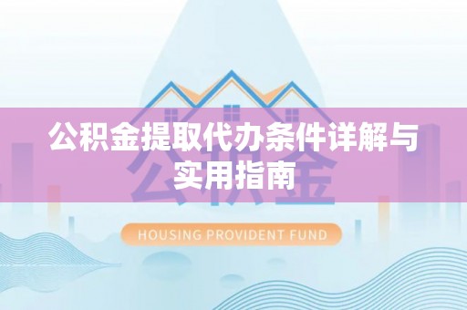 新园公积金提取代办条件详解与实用指南