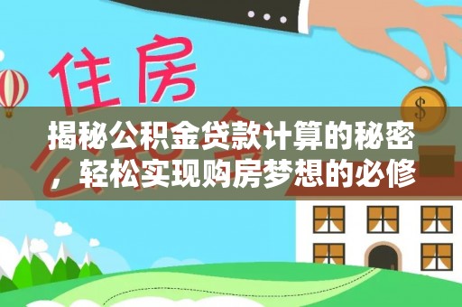 新园揭秘公积金贷款计算的秘密，轻松实现购房梦想的必修课