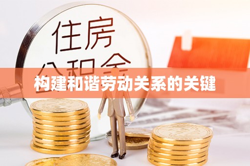 新园构建和谐劳动关系的关键