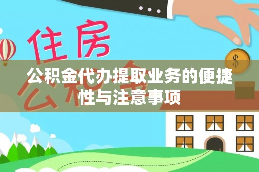 新园公积金代办提取业务的便捷性与注意事项
