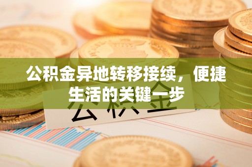 新园公积金异地转移接续，便捷生活的关键一步