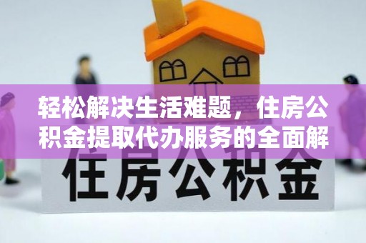 新园轻松解决生活难题，住房公积金提取代办服务的全面解析