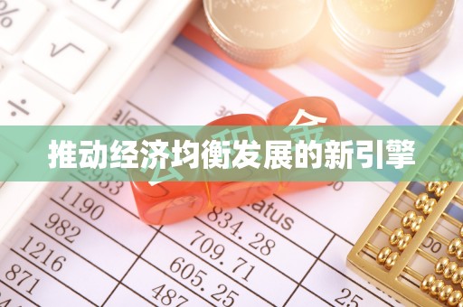 新园推动经济均衡发展的新引擎