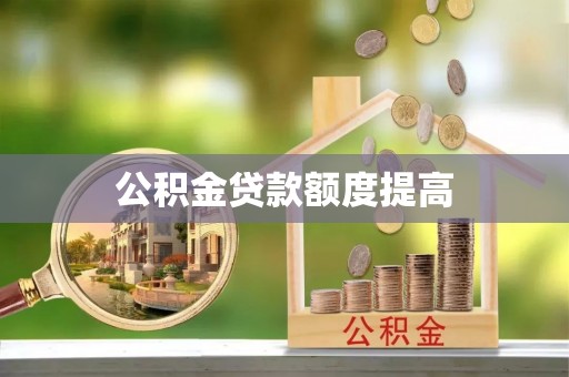 新园公积金贷款额度提高