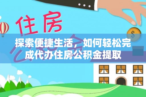 新园探索便捷生活，如何轻松完成代办住房公积金提取