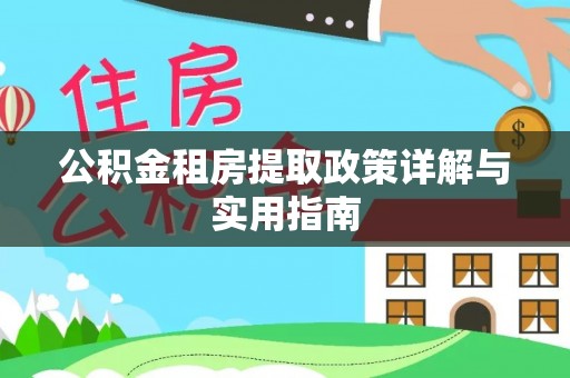 新园公积金租房提取政策详解与实用指南