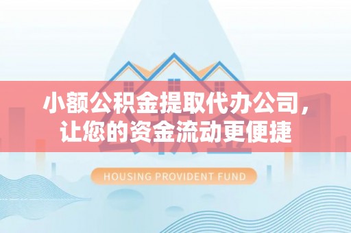 新园小额公积金提取代办公司，让您的资金流动更便捷