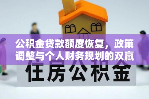 新园公积金贷款额度恢复，政策调整与个人财务规划的双赢之道