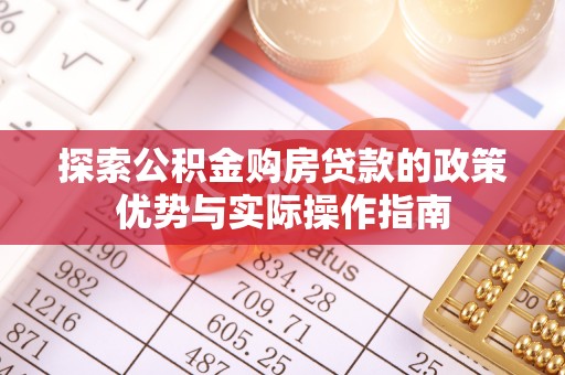 新园探索公积金购房贷款的政策优势与实际操作指南