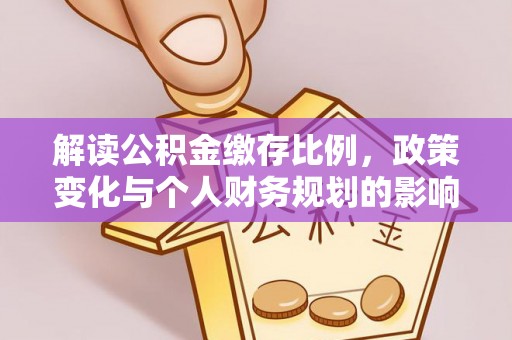 新园解读公积金缴存比例，政策变化与个人财务规划的影响