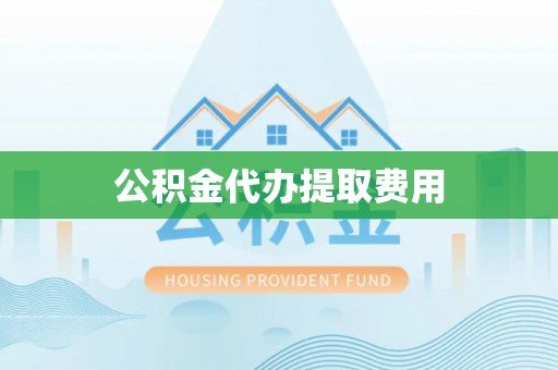 新园公积金代办提取费用