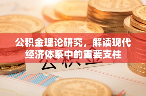 新园公积金理论研究，解读现代经济体系中的重要支柱
