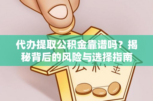 新园代办提取公积金靠谱吗？揭秘背后的风险与选择指南