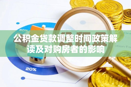 新园公积金贷款调整时间政策解读及对购房者的影响