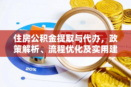 新园住房公积金提取与代办，政策解析、流程优化及实用建议