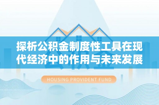 新园探析公积金制度性工具在现代经济中的作用与未来发展趋势