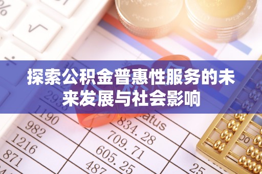 新园探索公积金普惠性服务的未来发展与社会影响