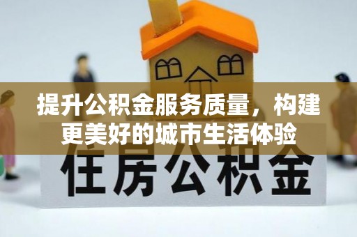 新园提升公积金服务质量，构建更美好的城市生活体验