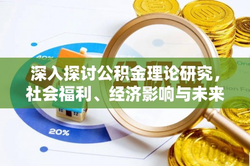 新园深入探讨公积金理论研究，社会福利、经济影响与未来展望