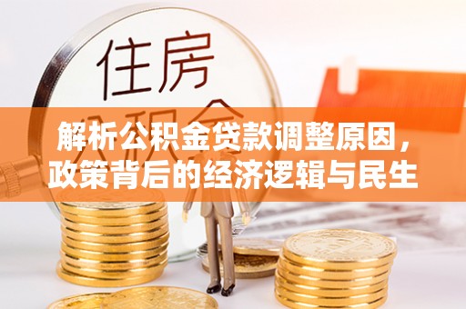 新园解析公积金贷款调整原因，政策背后的经济逻辑与民生影响