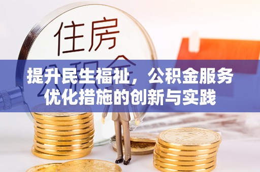 新园提升民生福祉，公积金服务优化措施的创新与实践
