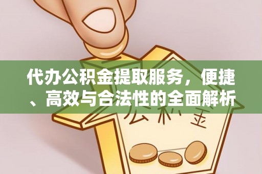 新园代办公积金提取服务，便捷、高效与合法性的全面解析