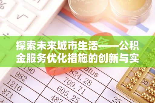 新园探索未来城市生活——公积金服务优化措施的创新与实践