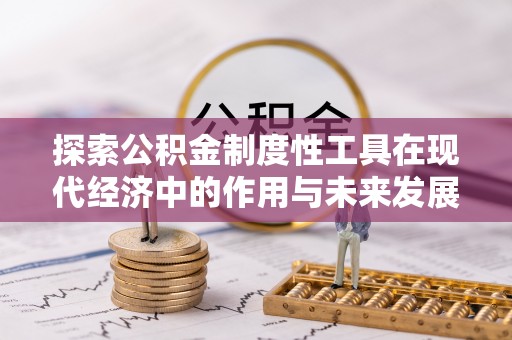 新园探索公积金制度性工具在现代经济中的作用与未来发展