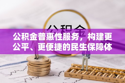 新园公积金普惠性服务，构建更公平、更便捷的民生保障体系