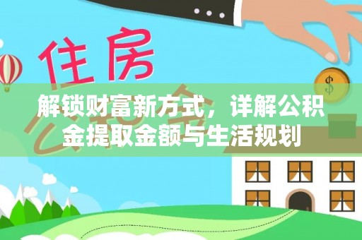新园解锁财富新方式，详解公积金提取金额与生活规划
