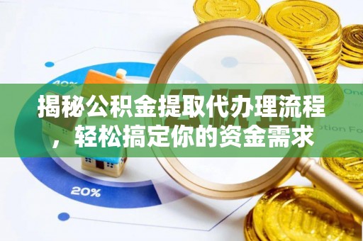 新园揭秘公积金提取代办理流程，轻松搞定你的资金需求