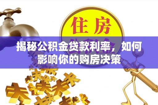 新园揭秘公积金贷款利率，如何影响你的购房决策