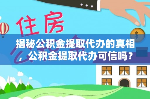 新园揭秘公积金提取代办的真相，公积金提取代办可信吗？