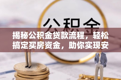 新园揭秘公积金贷款流程，轻松搞定买房资金，助你实现安居梦想