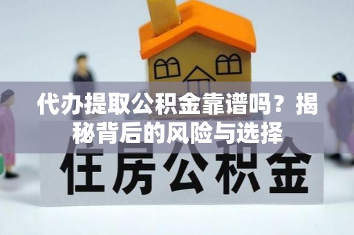 新园代办提取公积金靠谱吗？揭秘背后的风险与选择