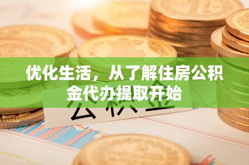 新园优化生活，从了解住房公积金代办提取开始