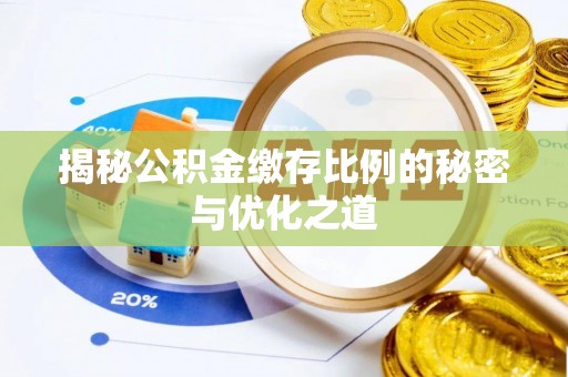 新园揭秘公积金缴存比例的秘密与优化之道