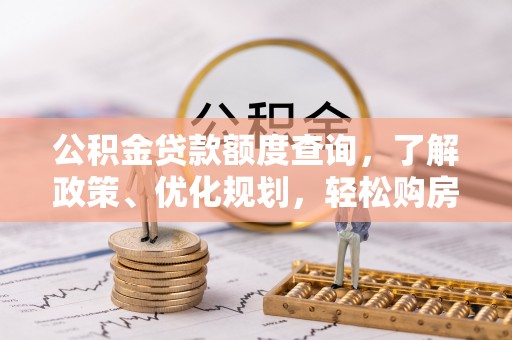 新园公积金贷款额度查询，了解政策、优化规划，轻松购房不是梦
