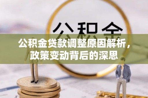新园公积金贷款调整原因解析，政策变动背后的深思