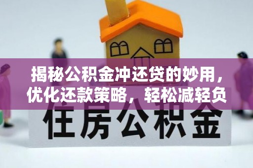 新园揭秘公积金冲还贷的妙用，优化还款策略，轻松减轻负担