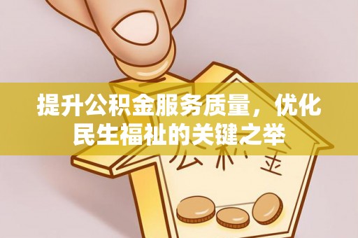 新园提升公积金服务质量，优化民生福祉的关键之举