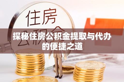 新园探秘住房公积金提取与代办的便捷之道
